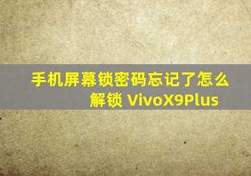 手机屏幕锁密码忘记了怎么解锁 VivoX9Plus